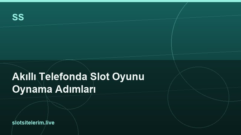 Akıllı Telefonda Slot Oyunu Oynama Adımları 2026