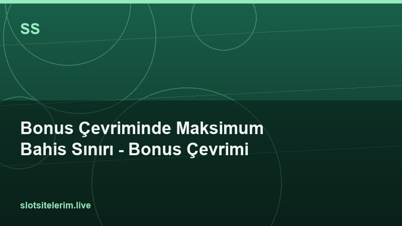 Bonus Çevriminde Maksimum Bahis Sınırı – Bonus Çevrimi 2026