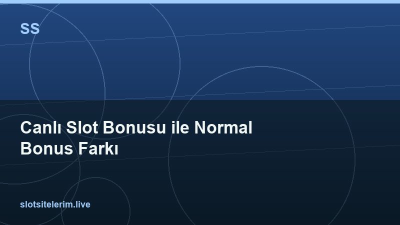 Canlı Slot Bonusu ile Normal Bonus Farkı 2026