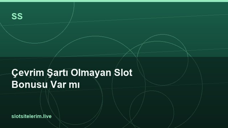 Çevrim Şartı Olmayan Slot Bonusu Var mı 2026