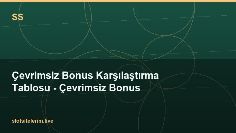 Çevrimsiz Bonus Karşılaştırma Tablosu – Çevrimsiz Bonus 2026
