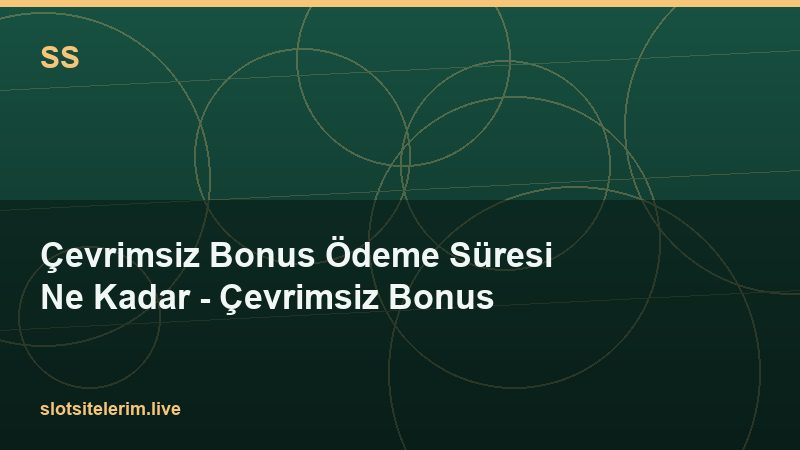 Çevrimsiz Bonus Ödeme Süresi Ne Kadar – Çevrimsiz Bonus 2026