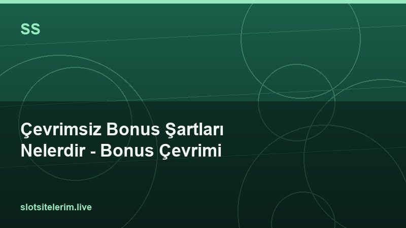 Çevrimsiz Bonus Şartları Nelerdir – Bonus Çevrimi 2026