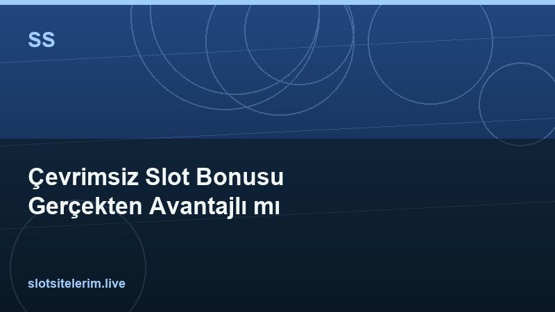 Çevrimsiz Slot Bonusu Gerçekten Avantajlı mı 2026
