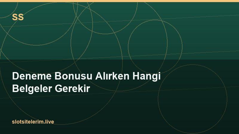 Deneme Bonusu Alırken Hangi Belgeler Gerekir 2026