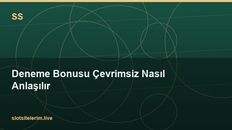 Deneme Bonusu Çevrimsiz Nasıl Anlaşılır 2026