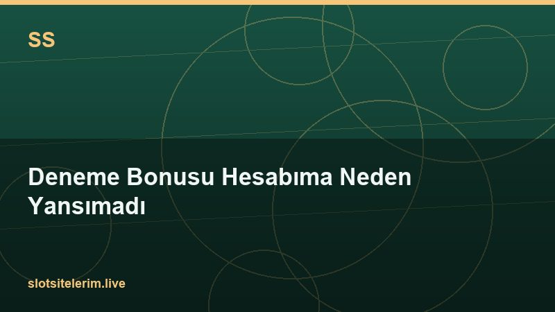 Deneme Bonusu Hesabıma Neden Yansımadı 2026