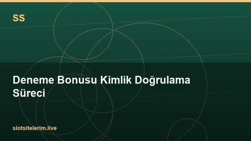 Deneme Bonusu Kimlik Doğrulama Süreci 2026