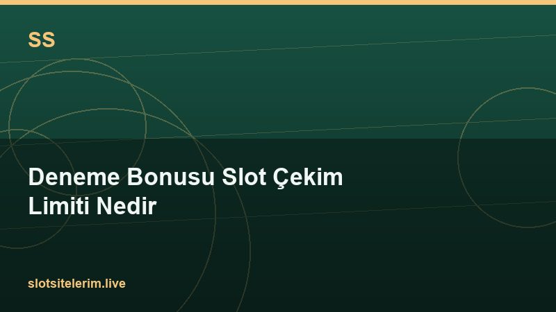 Deneme Bonusu Slot Çekim Limiti Nedir 2026