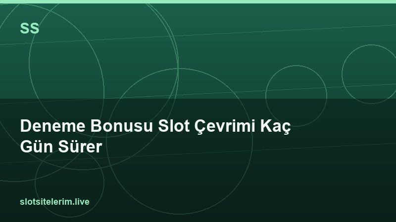 Deneme Bonusu Slot Çevrimi Kaç Gün Sürer 2026