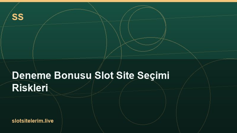 Deneme Bonusu Slot Site Seçimi Riskleri 2026