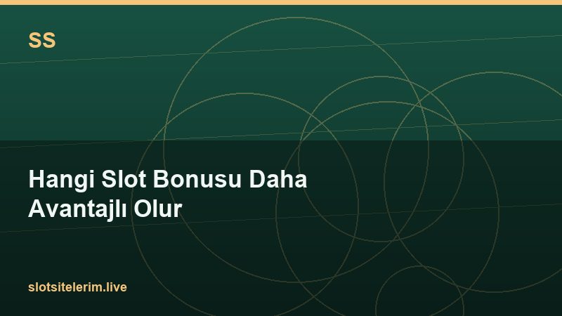 Hangi Slot Bonusu Daha Avantajlı Olur 2026