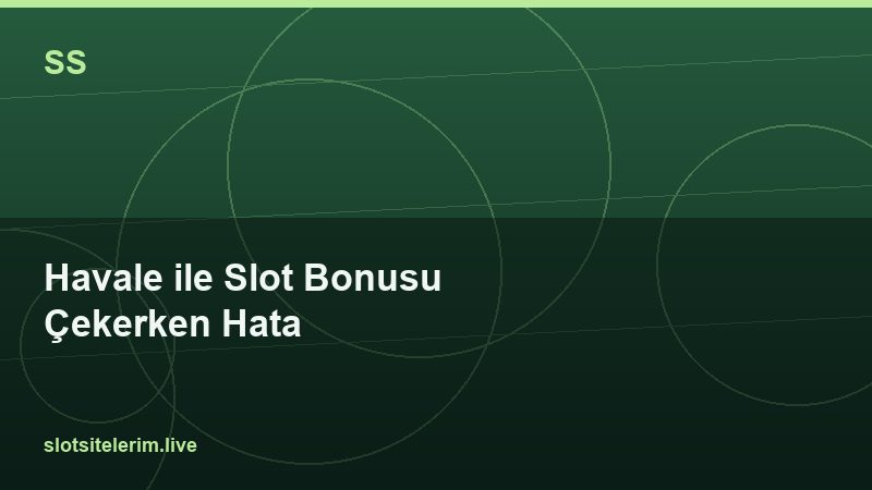 Havale ile Slot Bonusu Çekerken Hata 2026