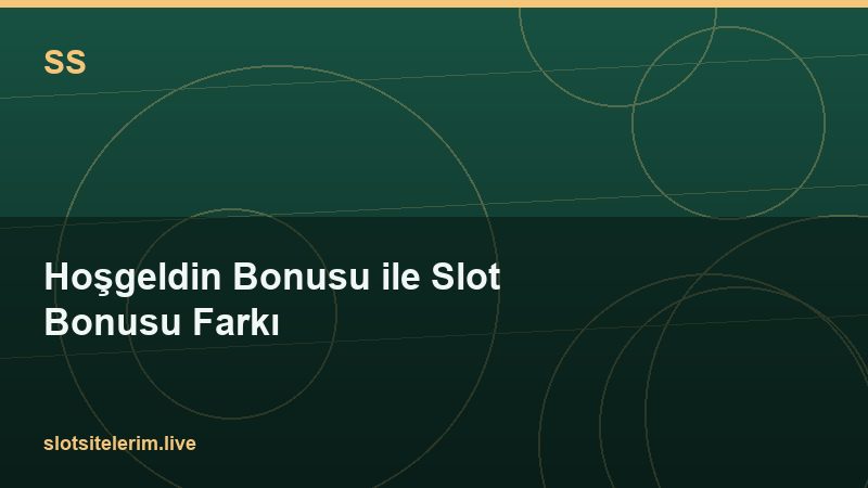 Hoşgeldin Bonusu ile Slot Bonusu Farkı 2026