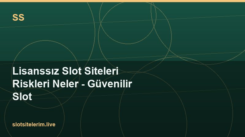 Lisanssız Slot Siteleri Riskleri Neler – Güvenilir Slot 2026