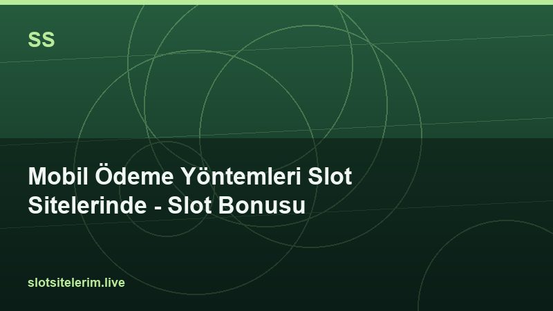 Mobil Ödeme Yöntemleri Slot Sitelerinde – Slot Bonusu 2026