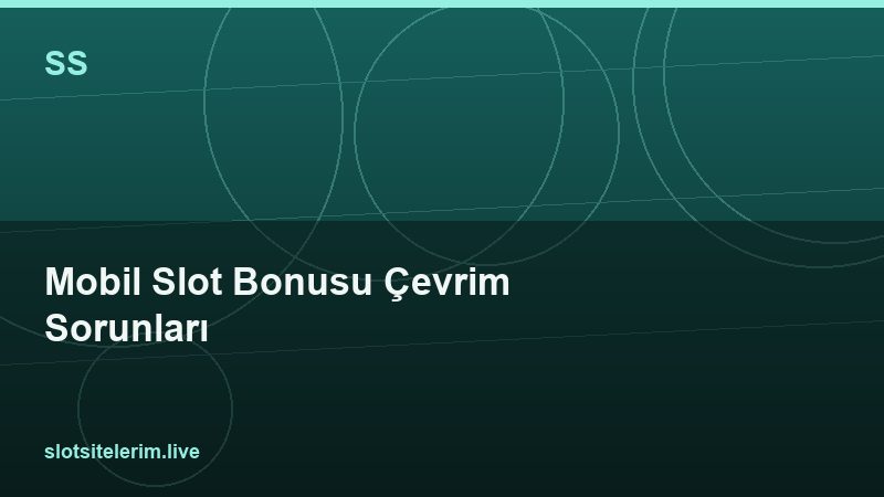 Mobil Slot Bonusu Çevrim Sorunları 2026