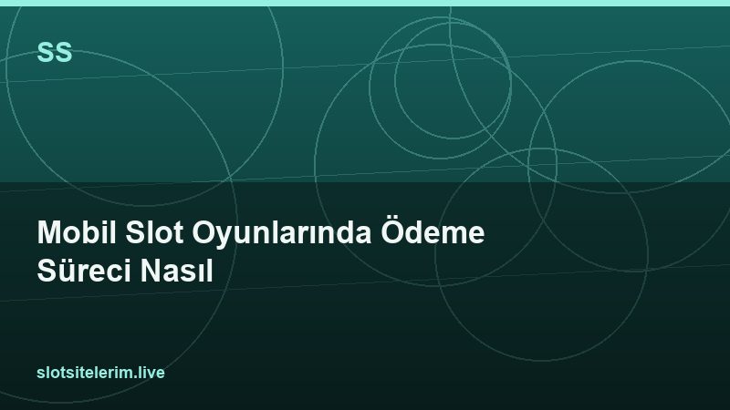 Mobil Slot Oyunlarında Ödeme Süreci Nasıl 2026
