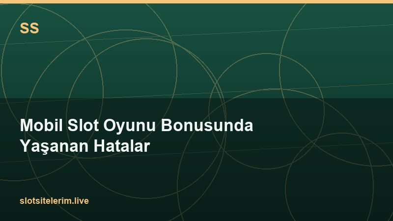 Mobil Slot Oyunu Bonusunda Yaşanan Hatalar 2026