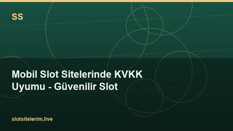 Mobil Slot Sitelerinde KVKK Uyumu – Güvenilir Slot 2026