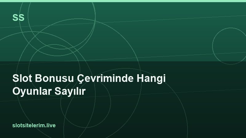 Slot Bonusu Çevriminde Hangi Oyunlar Sayılır 2026