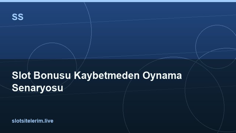 Slot Bonusu Kaybetmeden Oynama Senaryosu 2026