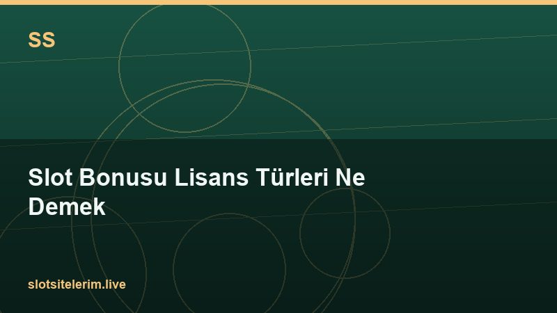 Slot Bonusu Lisans Türleri Ne Demek 2026