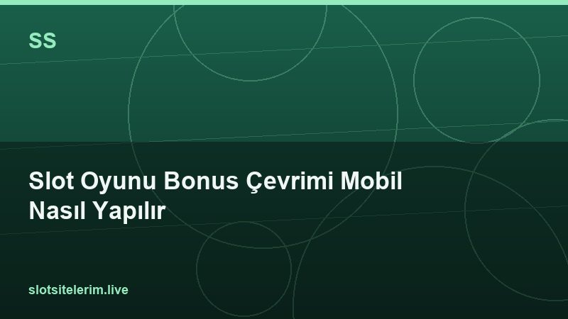 Slot Oyunu Bonus Çevrimi Mobil Nasıl Yapılır 2026