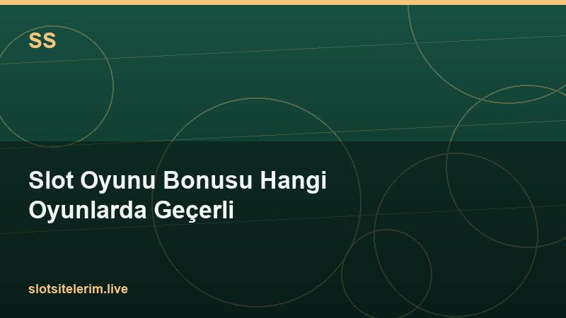 Slot Oyunu Bonusu Hangi Oyunlarda Geçerli 2026