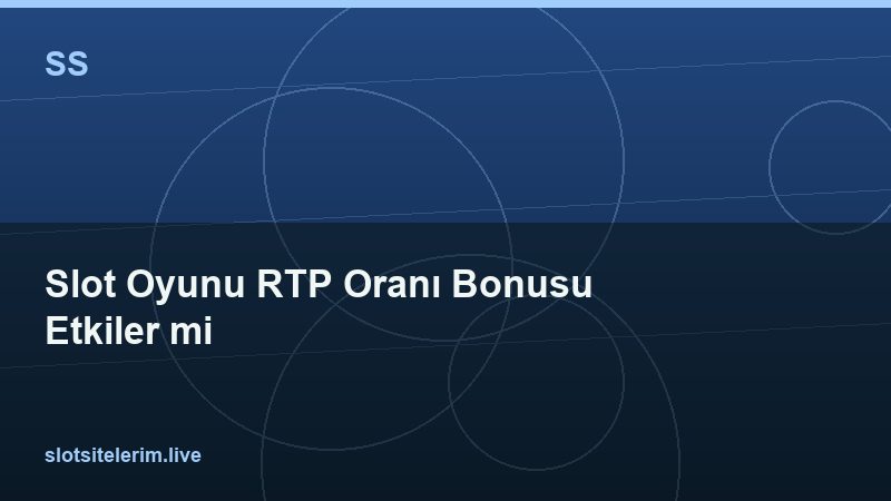 Slot Oyunu RTP Oranı Bonusu Etkiler mi 2026