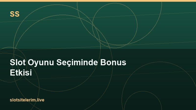 Slot Oyunu Seçiminde Bonus Etkisi 2026