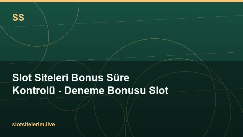 Slot Siteleri Bonus Süre Kontrolü – Deneme Bonusu Slot 2026