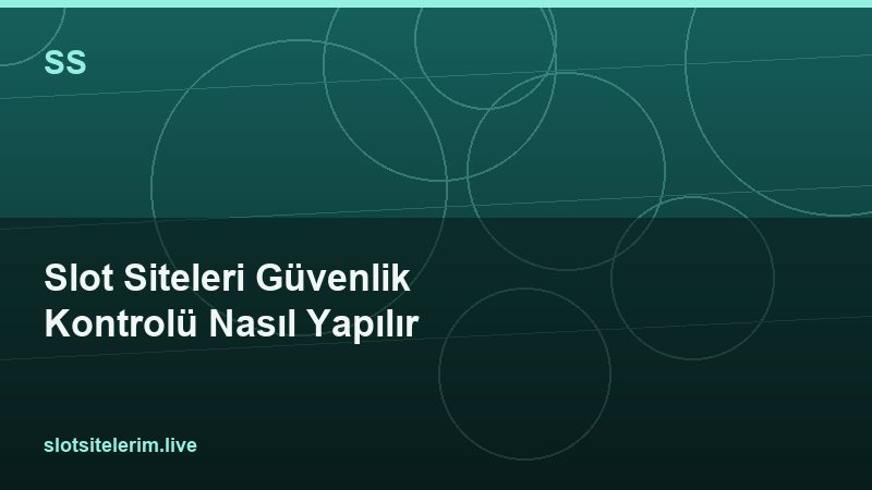 Slot Siteleri Güvenlik Kontrolü Nasıl Yapılır 2026