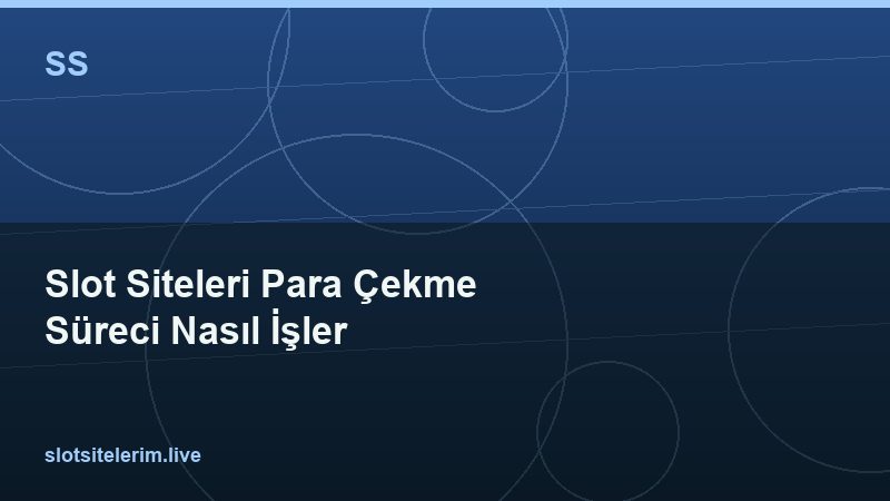 Slot Siteleri Para Çekme Süreci Nasıl İşler 2026