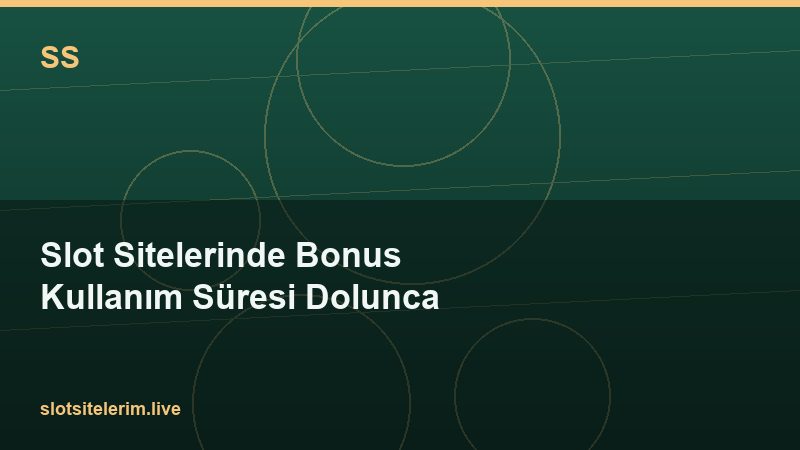 Slot Sitelerinde Bonus Kullanım Süresi Dolunca 2026