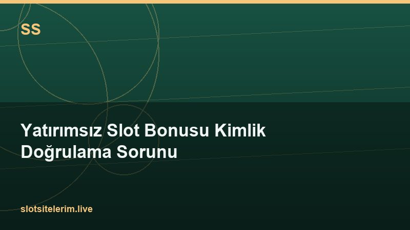 Yatırımsız Slot Bonusu Kimlik Doğrulama Sorunu 2026