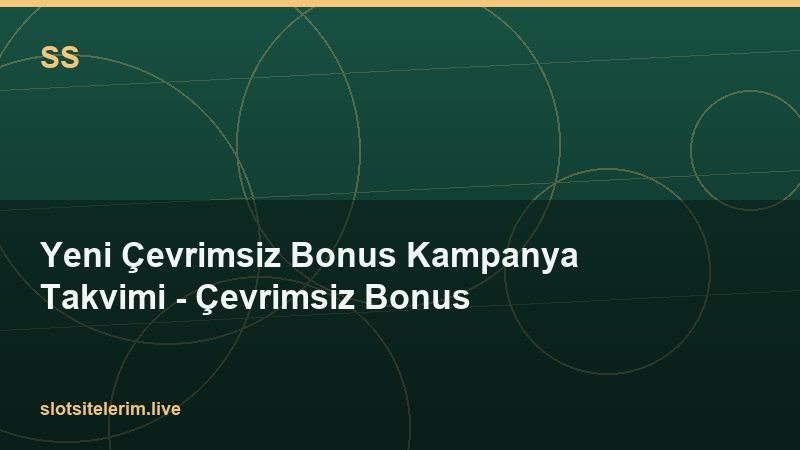 Yeni Çevrimsiz Bonus Kampanya Takvimi – Çevrimsiz Bonus 2026