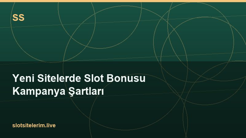 Yeni Sitelerde Slot Bonusu Kampanya Şartları 2026