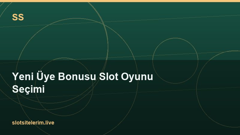 Yeni Üye Bonusu Slot Oyunu Seçimi 2026