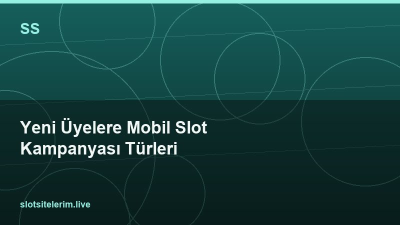 Yeni Üyelere Mobil Slot Kampanyası Türleri 2026